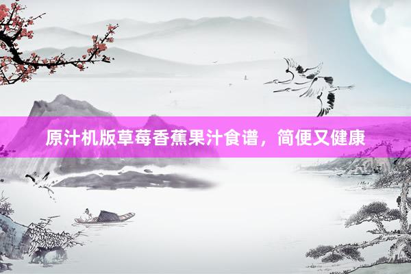 原汁机版草莓香蕉果汁食谱，简便又健康